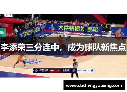 李添荣三分连中，成为球队新焦点